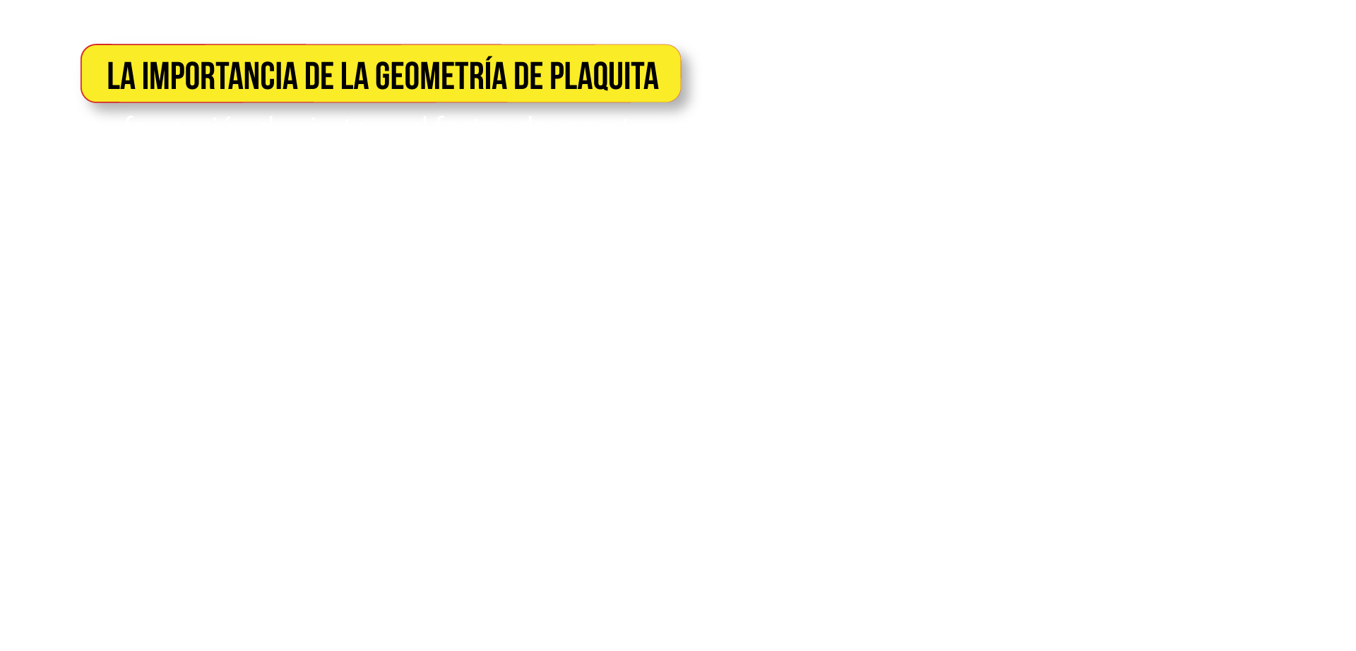 La importancia de la geometría de plquita